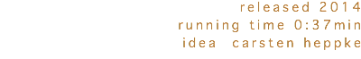released 2014 running time 0:37min idea carsten heppke